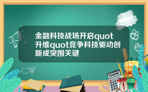 金融科技战场开启quot升维quot竞争科技驱动创新成突围关键