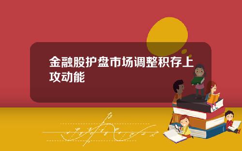 金融股护盘市场调整积存上攻动能