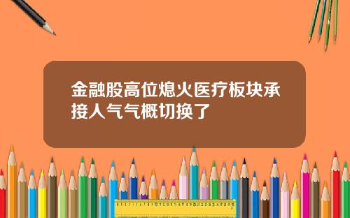 金融股高位熄火医疗板块承接人气气概切换了