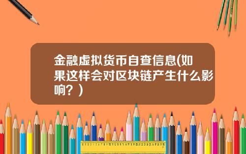 金融虚拟货币自查信息(如果这样会对区块链产生什么影响？)