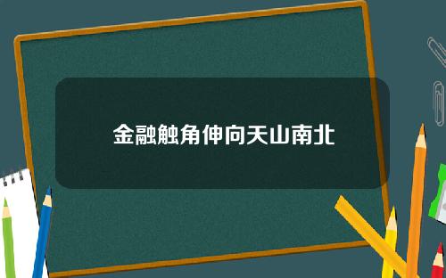 金融触角伸向天山南北