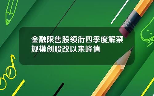 金融限售股领衔四季度解禁规模创股改以来峰值