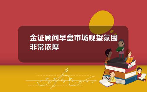 金证顾问早盘市场观望氛围非常浓厚