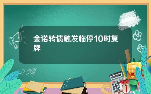 金诺转债触发临停10时复牌
