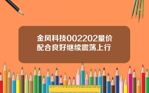金风科技002202量价配合良好继续震荡上行