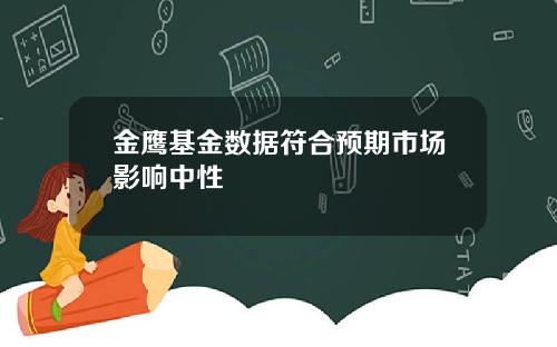 金鹰基金数据符合预期市场影响中性
