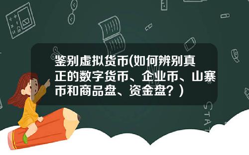鉴别虚拟货币(如何辨别真正的数字货币、企业币、山寨币和商品盘、资金盘？)