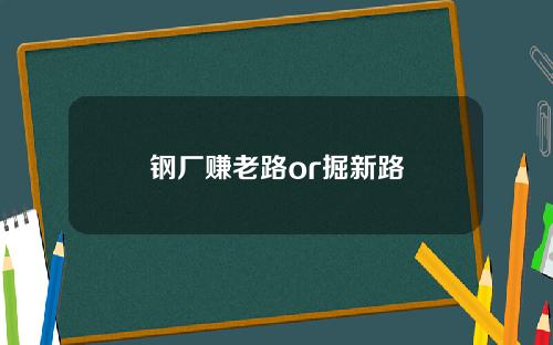 钢厂赚老路or掘新路