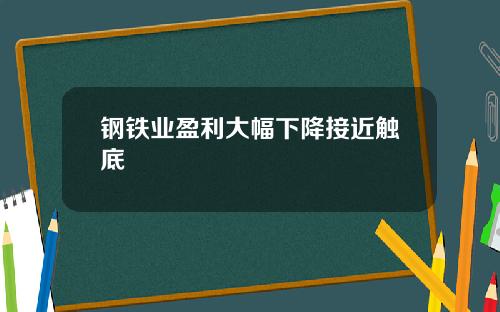 钢铁业盈利大幅下降接近触底