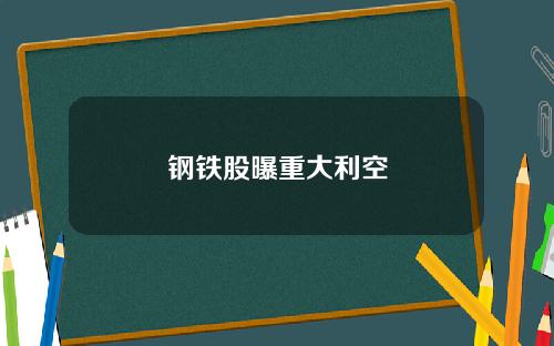 钢铁股曝重大利空