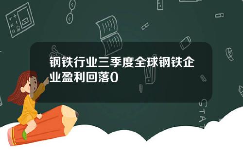 钢铁行业三季度全球钢铁企业盈利回落0