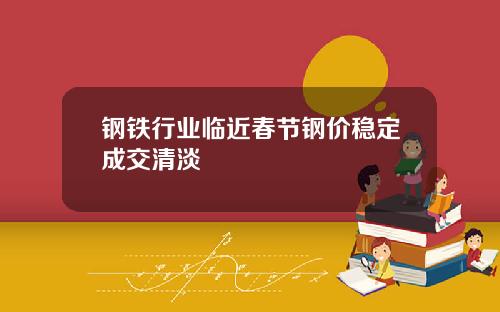 钢铁行业临近春节钢价稳定成交清淡