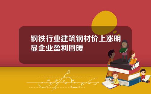 钢铁行业建筑钢材价上涨明显企业盈利回暖