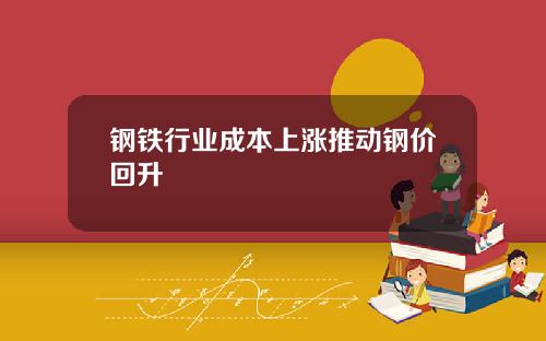 钢铁行业成本上涨推动钢价回升