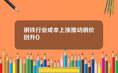 钢铁行业成本上涨推动钢价回升0