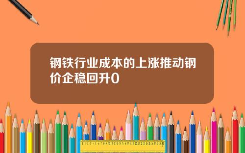钢铁行业成本的上涨推动钢价企稳回升0