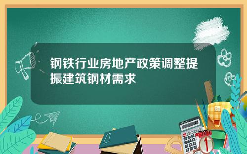 钢铁行业房地产政策调整提振建筑钢材需求