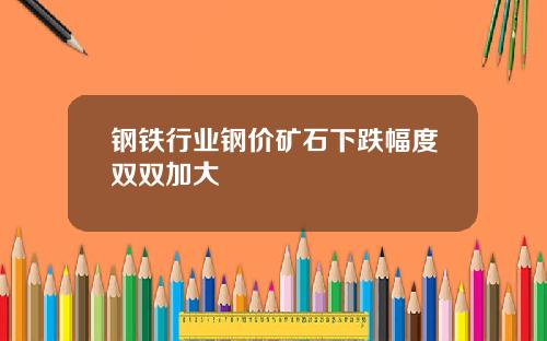 钢铁行业钢价矿石下跌幅度双双加大