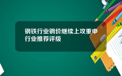钢铁行业钢价继续上攻重申行业推荐评级