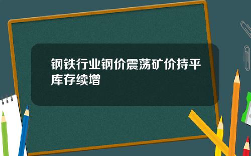 钢铁行业钢价震荡矿价持平库存续增