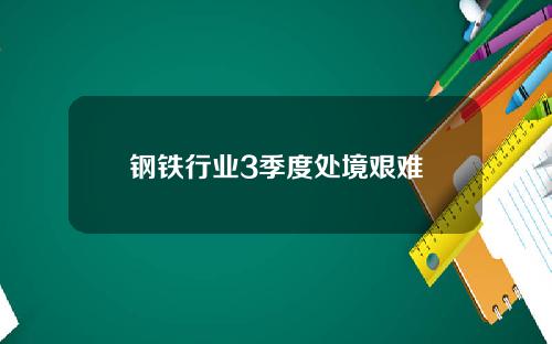 钢铁行业3季度处境艰难