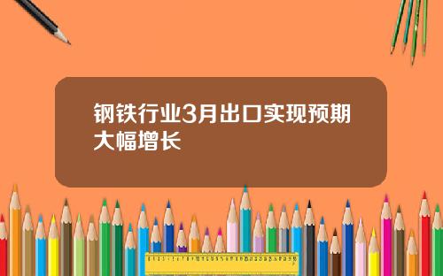 钢铁行业3月出口实现预期大幅增长