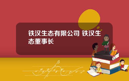 铁汉生态有限公司 铁汉生态董事长