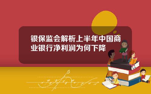 银保监会解析上半年中国商业银行净利润为何下降