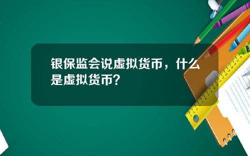 银保监会说虚拟货币，什么是虚拟货币？