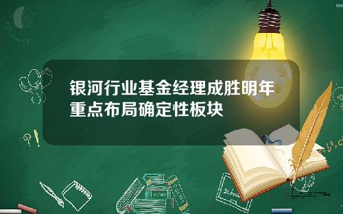 银河行业基金经理成胜明年重点布局确定性板块