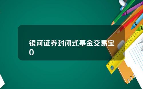 银河证券封闭式基金交易宝0