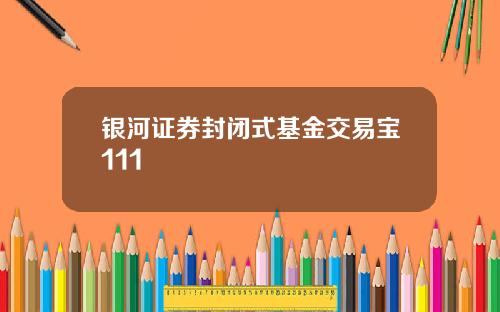 银河证券封闭式基金交易宝111