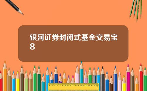 银河证券封闭式基金交易宝8