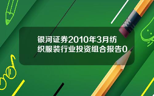 银河证券2010年3月纺织服装行业投资组合报告0