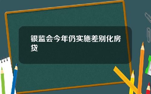 银监会今年仍实施差别化房贷