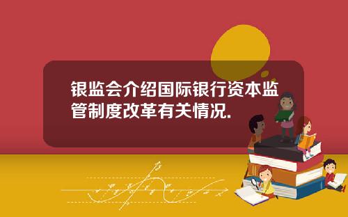 银监会介绍国际银行资本监管制度改革有关情况.