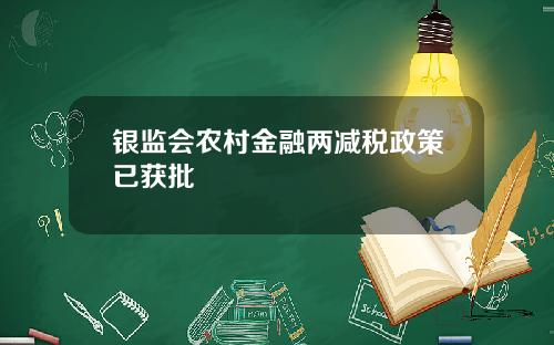 银监会农村金融两减税政策已获批