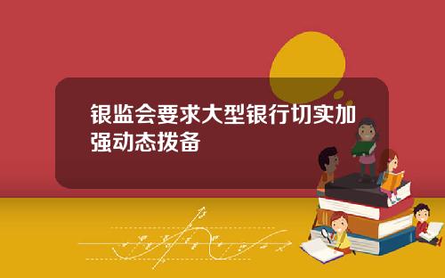 银监会要求大型银行切实加强动态拨备