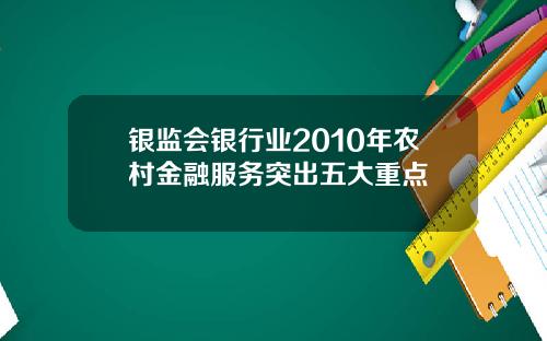 银监会银行业2010年农村金融服务突出五大重点