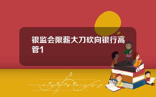 银监会限薪大刀砍向银行高管1