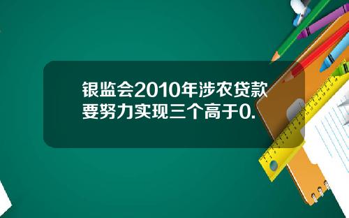 银监会2010年涉农贷款要努力实现三个高于0.