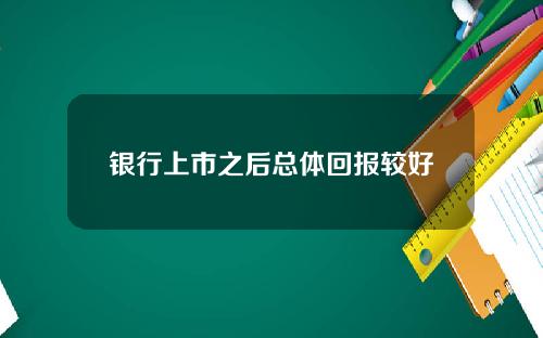 银行上市之后总体回报较好
