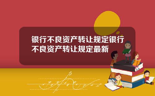 银行不良资产转让规定银行不良资产转让规定最新