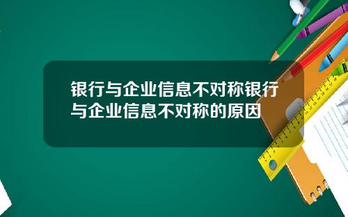 银行与企业信息不对称银行与企业信息不对称的原因