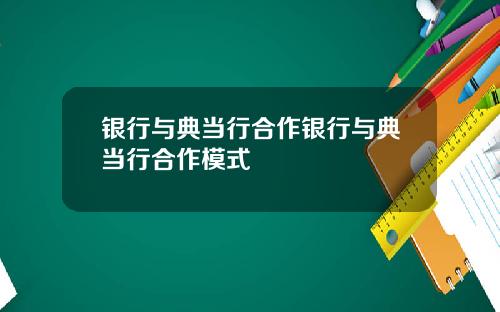 银行与典当行合作银行与典当行合作模式
