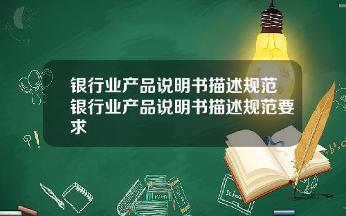 银行业产品说明书描述规范银行业产品说明书描述规范要求