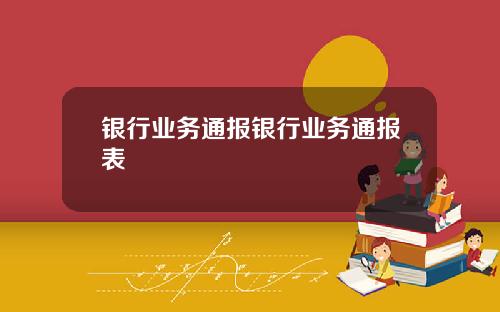 银行业务通报银行业务通报表