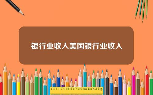 银行业收入美国银行业收入