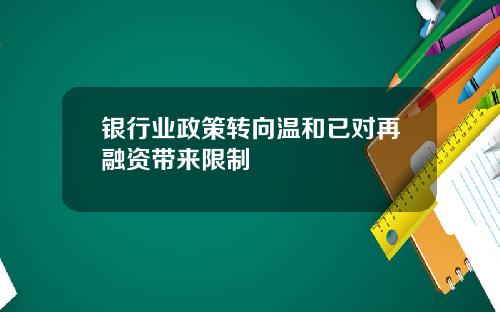 银行业政策转向温和已对再融资带来限制