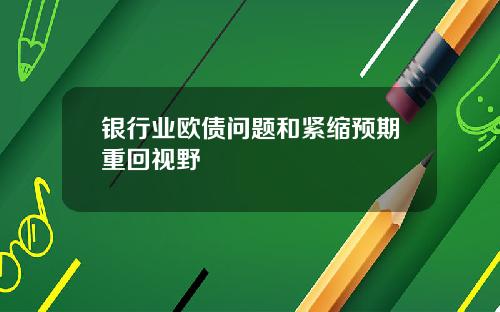 银行业欧债问题和紧缩预期重回视野
